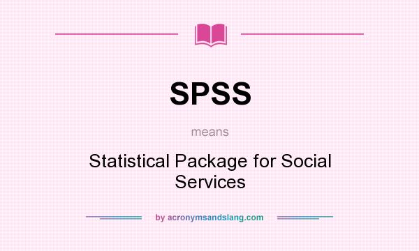 What does SPSS mean? It stands for Statistical Package for Social Services