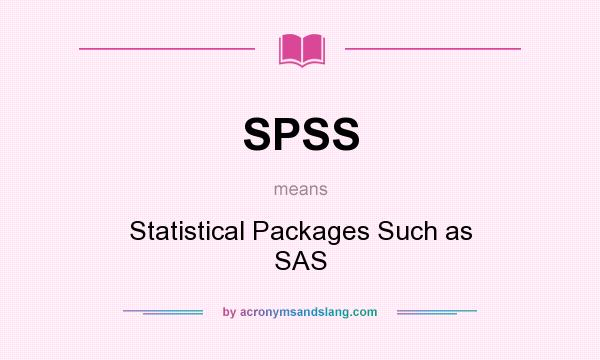 What does SPSS mean? It stands for Statistical Packages Such as SAS