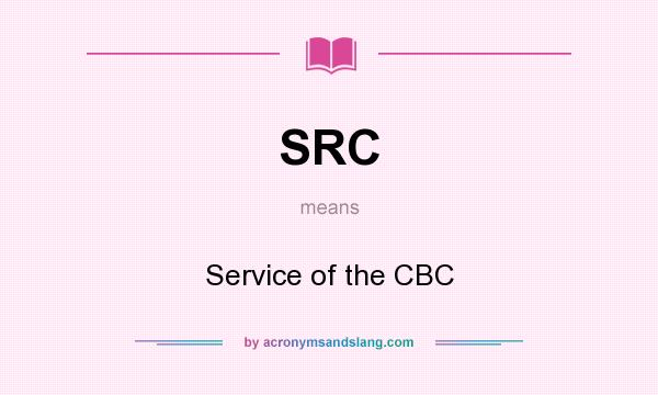 What does SRC mean? It stands for Service of the CBC