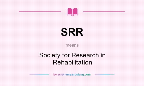 What does SRR mean? It stands for Society for Research in Rehabilitation