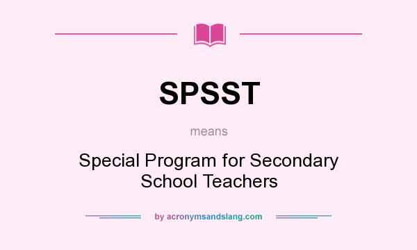 What does SPSST mean? It stands for Special Program for Secondary School Teachers