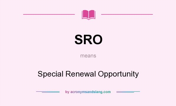 What does SRO mean? It stands for Special Renewal Opportunity