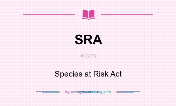 What does SRA mean? It stands for Species at Risk Act
