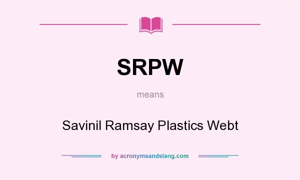 What does SRPW mean? It stands for Savinil Ramsay Plastics Webt
