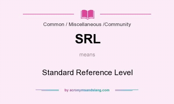 What does SRL mean? It stands for Standard Reference Level