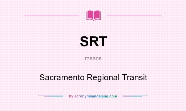 What does SRT mean? It stands for Sacramento Regional Transit