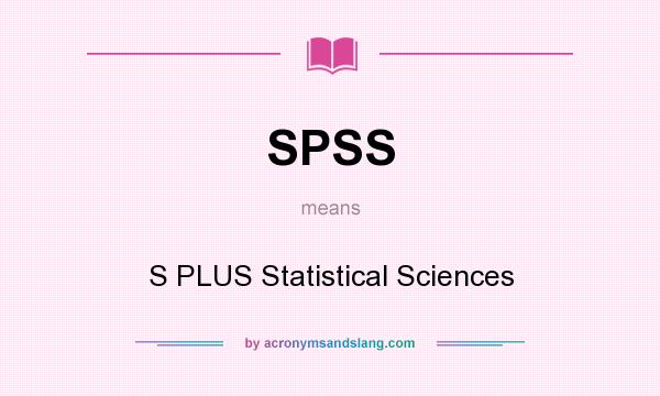 What does SPSS mean? It stands for S PLUS Statistical Sciences