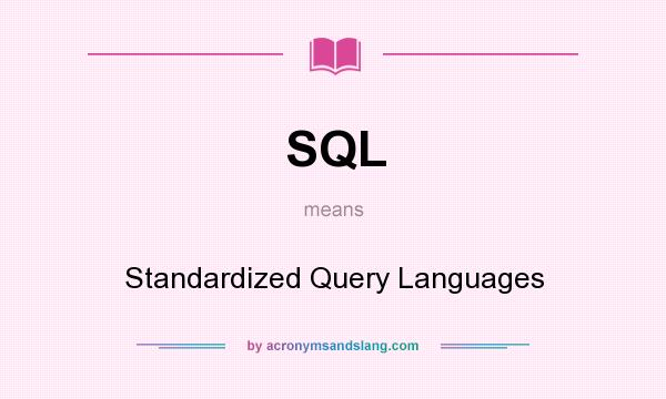 What does SQL mean? It stands for Standardized Query Languages