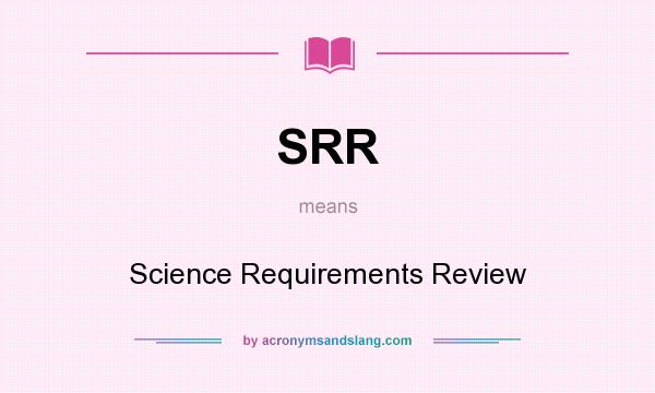 What does SRR mean? It stands for Science Requirements Review