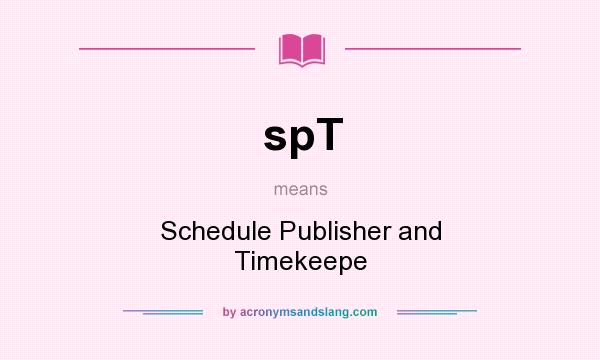 What does spT mean? It stands for Schedule Publisher and Timekeepe