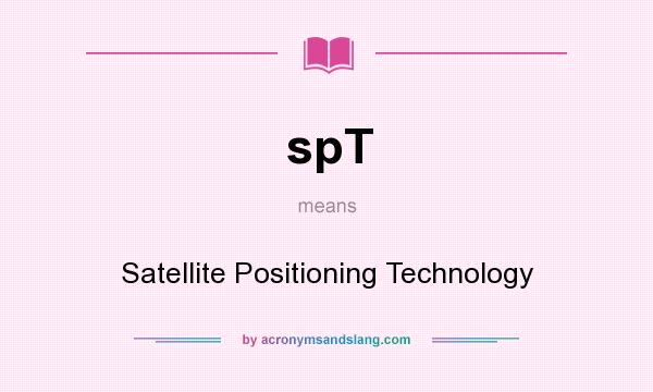 What does spT mean? It stands for Satellite Positioning Technology