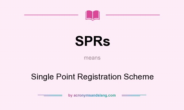 What does SPRs mean? It stands for Single Point Registration Scheme