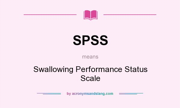 What does SPSS mean? It stands for Swallowing Performance Status Scale