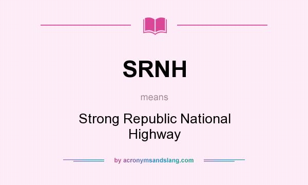 What does SRNH mean? It stands for Strong Republic National Highway
