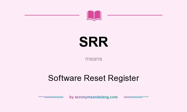 What does SRR mean? It stands for Software Reset Register