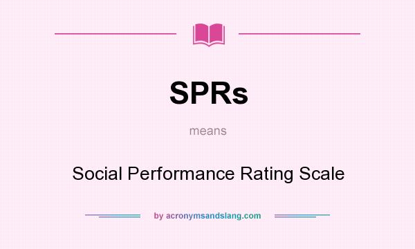 What does SPRs mean? It stands for Social Performance Rating Scale