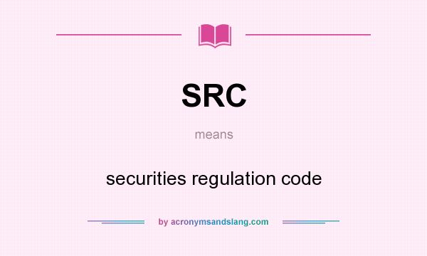 What does SRC mean? It stands for securities regulation code