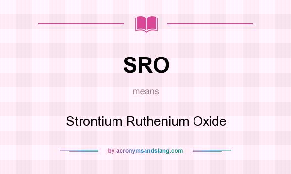 What does SRO mean? It stands for Strontium Ruthenium Oxide