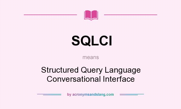 What does SQLCI mean? It stands for Structured Query Language Conversational Interface