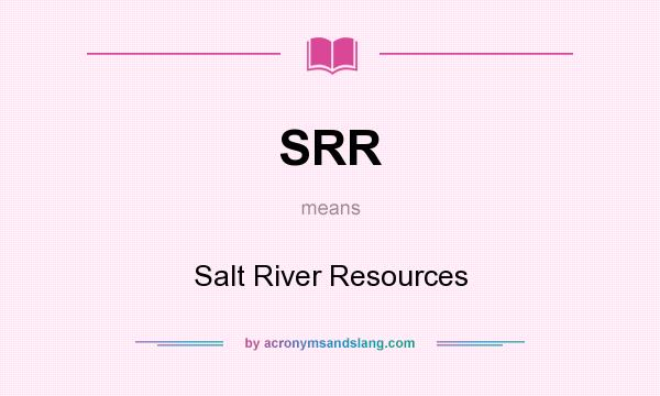 What does SRR mean? It stands for Salt River Resources