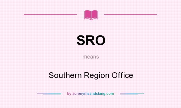 What does SRO mean? It stands for Southern Region Office