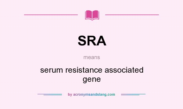 What does SRA mean? It stands for serum resistance associated gene