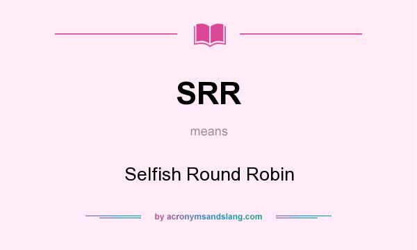 What does SRR mean? It stands for Selfish Round Robin