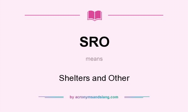 What does SRO mean? It stands for Shelters and Other