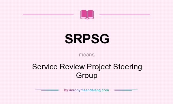 What does SRPSG mean? It stands for Service Review Project Steering Group