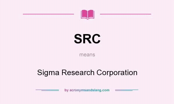 What does SRC mean? It stands for Sigma Research Corporation