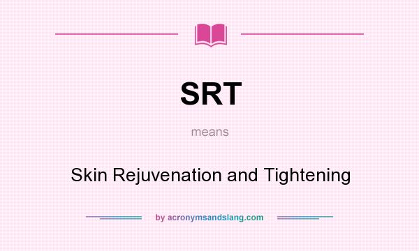 What does SRT mean? It stands for Skin Rejuvenation and Tightening