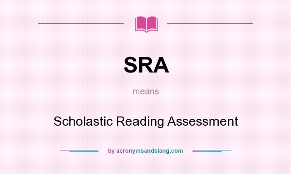 What does SRA mean? It stands for Scholastic Reading Assessment