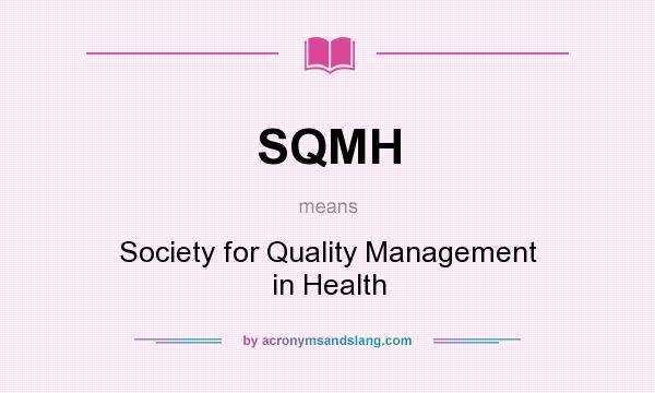 What does SQMH mean? It stands for Society for Quality Management in Health