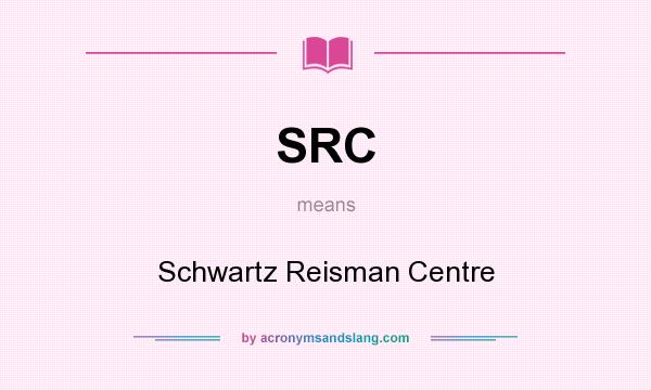 What does SRC mean? It stands for Schwartz Reisman Centre
