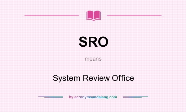 What does SRO mean? It stands for System Review Office