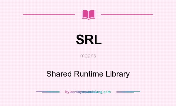 What does SRL mean? It stands for Shared Runtime Library
