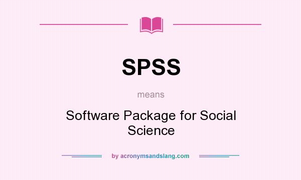 What does SPSS mean? It stands for Software Package for Social Science