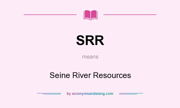 What does SRR mean? It stands for Seine River Resources