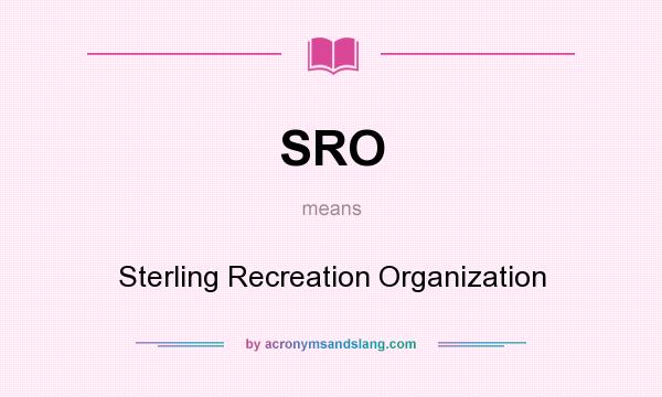 What does SRO mean? It stands for Sterling Recreation Organization