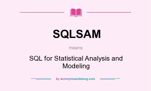 What does SQLSAM mean? It stands for SQL for Statistical Analysis and Modeling