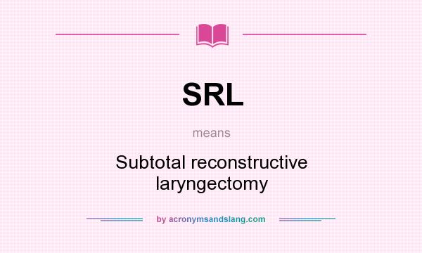 What does SRL mean? It stands for Subtotal reconstructive laryngectomy