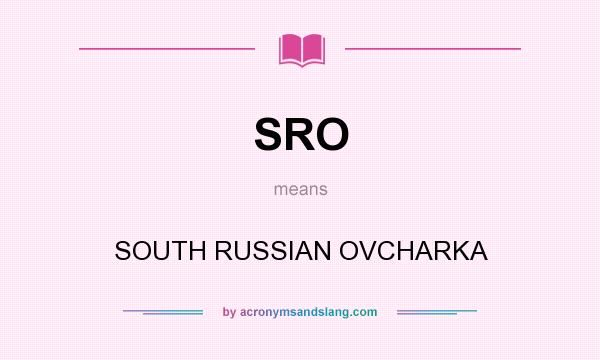 What does SRO mean? It stands for SOUTH RUSSIAN OVCHARKA