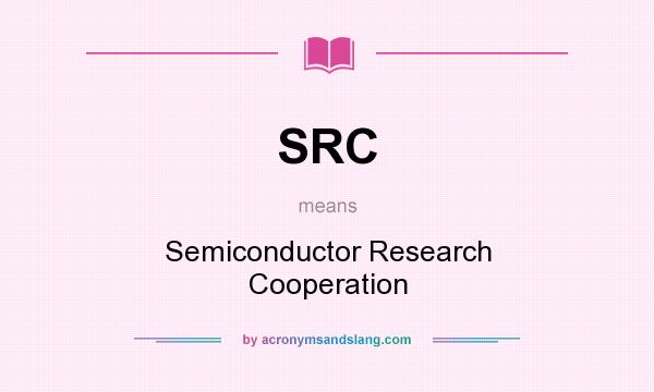 What does SRC mean? It stands for Semiconductor Research Cooperation