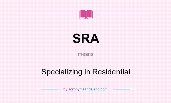 What does SRA mean? It stands for Specializing in Residential