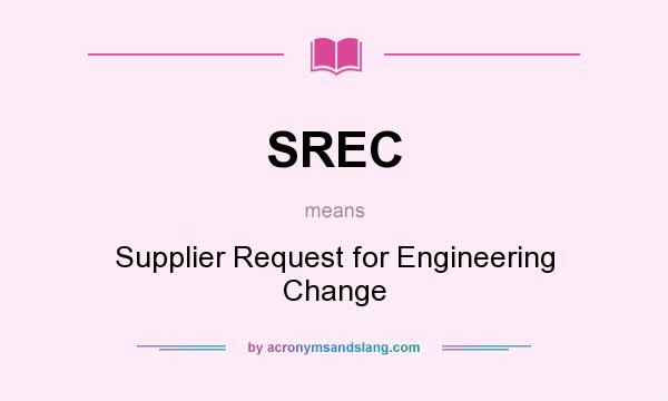 What does SREC mean? It stands for Supplier Request for Engineering Change
