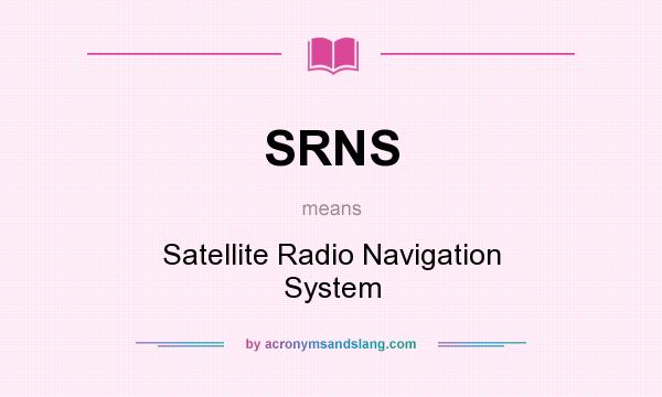 What does SRNS mean? It stands for Satellite Radio Navigation System