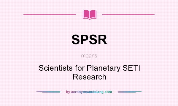 What does SPSR mean? It stands for Scientists for Planetary SETI Research