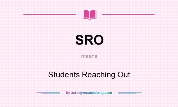 What does SRO mean? It stands for Students Reaching Out
