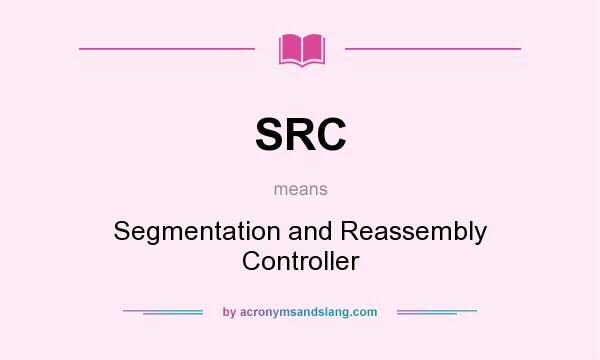 What does SRC mean? It stands for Segmentation and Reassembly Controller