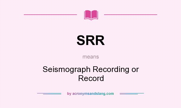 What does SRR mean? It stands for Seismograph Recording or Record
